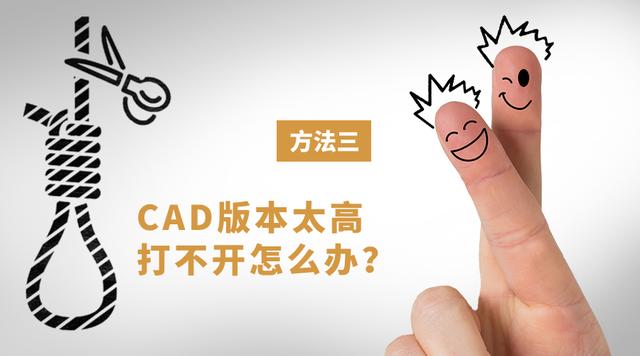 CAD版本太高无法打开怎么办？三种方法高效教你解决！