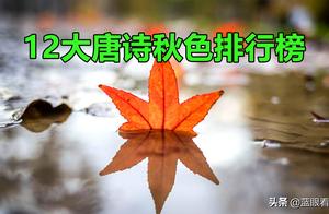 12大唐诗秋色排行榜：李白杜甫领衔，写尽天下最美的秋天