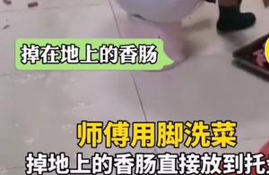 网曝武汉一高校，后厨人员用脚洗菜，掉地上的香肠直接放到托盘里
