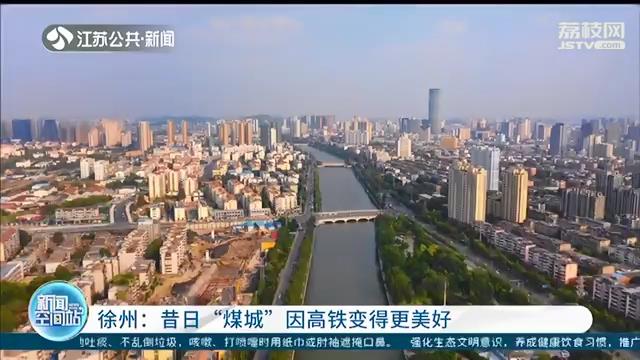 「坐高铁看中国」徐州：昔日“煤城”因高铁变得更美好