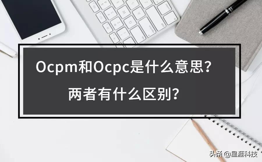 Ocpm和Ocpc是什么意思？有什么不一样吗？