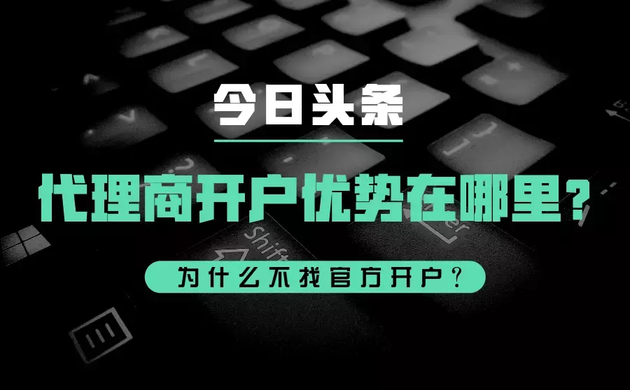 今日头条代理商开户优势在哪里？跟官方对比哪个更好？