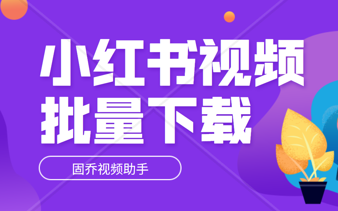 小红书怎么拿走别人的素材，用什么软件批量抓取小红书视频素材