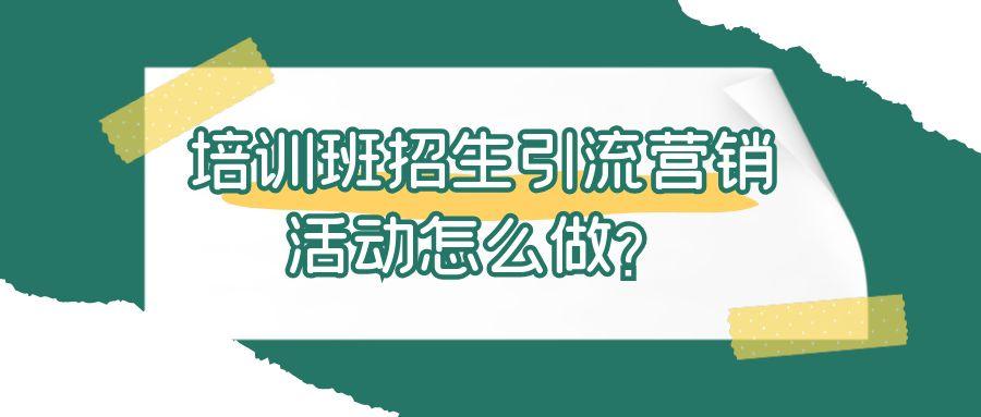 培训班什么营销活动引流？如何制作营销活动？