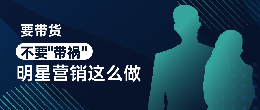 要带货不要“带祸”明星营销这么做