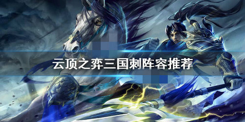 云顶之弈10.21三国刺阵容最佳搭配 10.21三国刺阵容怎么搭？