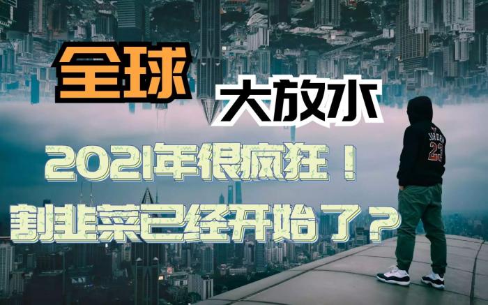 全球大放水，2021年很疯狂！割韭菜，已经开始了？