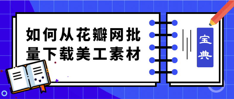 寻找图片素材太累了，教你如何批量下载花瓣网