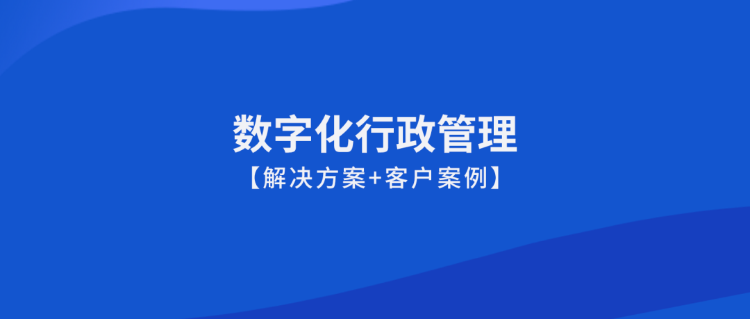 泛微数字化行政管理「解决方案+案例合集」，助力行政数字化转型