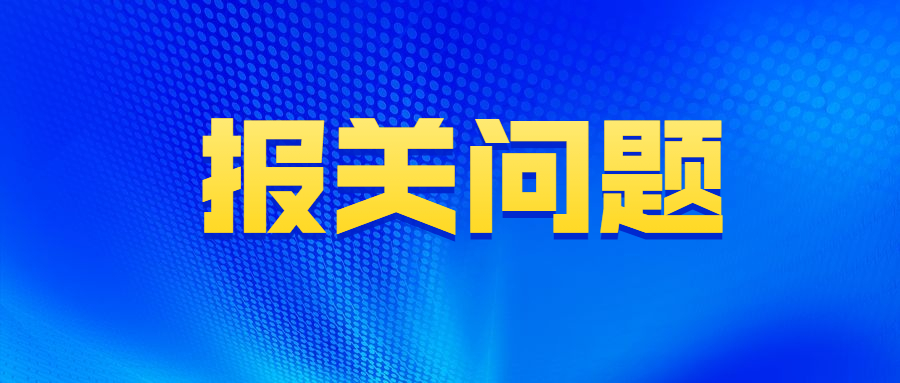 进出口报关遇到这些问题怎么办？