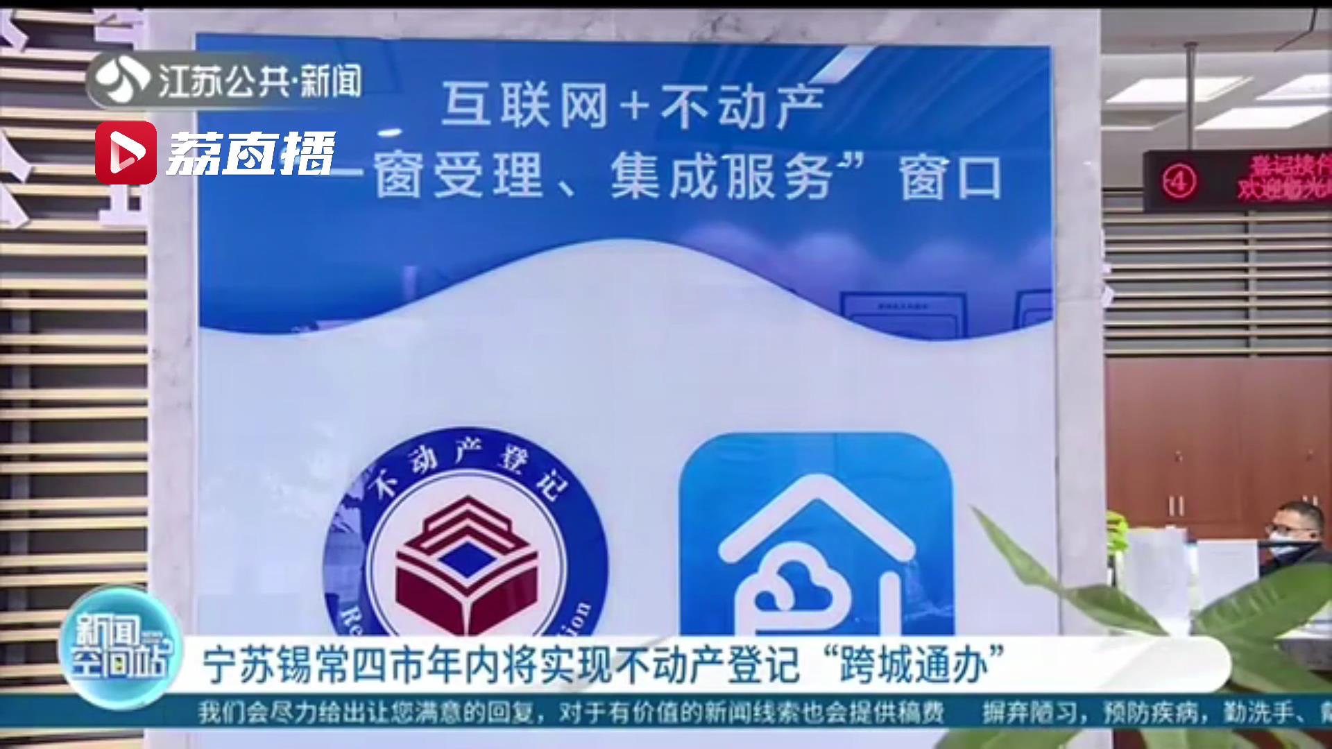省内率先开展！宁苏锡常四市年内将实现不动产登记&ldquo;跨城通办&rdquo;