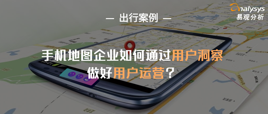 手机地图市场竞争激烈，企业如何确保用户？| 易观分析行业案例